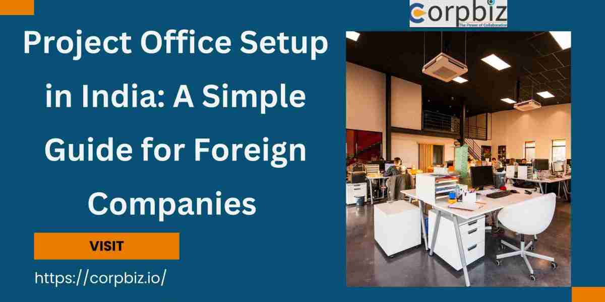 Project Office Setup in India: A Simple Guide for Foreign Companies