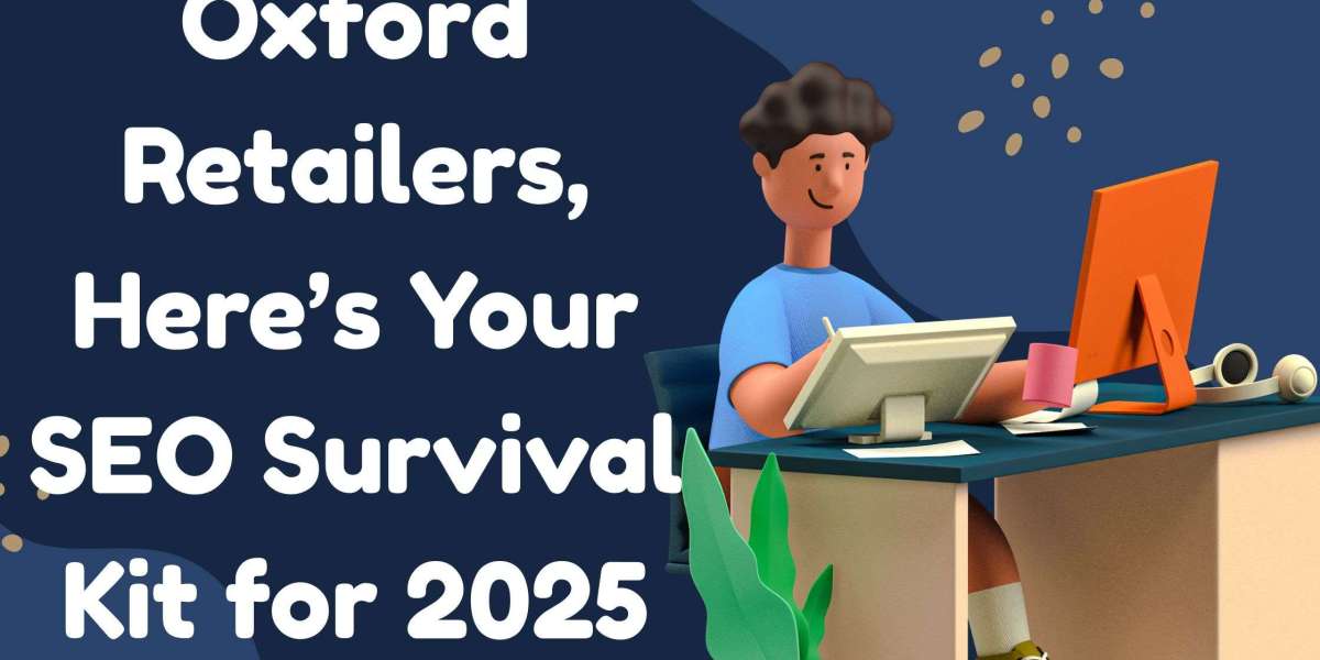 Oxford Retailers, Here’s Your SEO Survival Kit for 2025