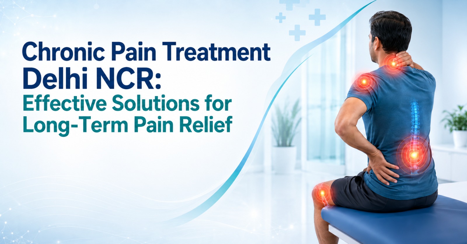 Chronic Pain Treatment Delhi NCR: Effective Solutions for Long-Term Pain Relief