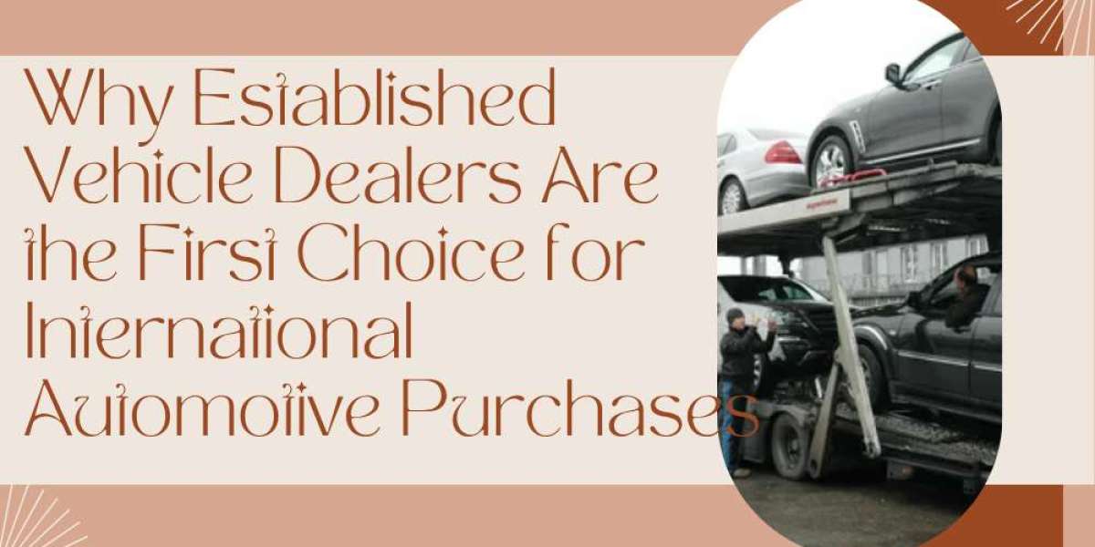 Why Established Vehicle Dealers Are the First Choice for International Automotive Purchases