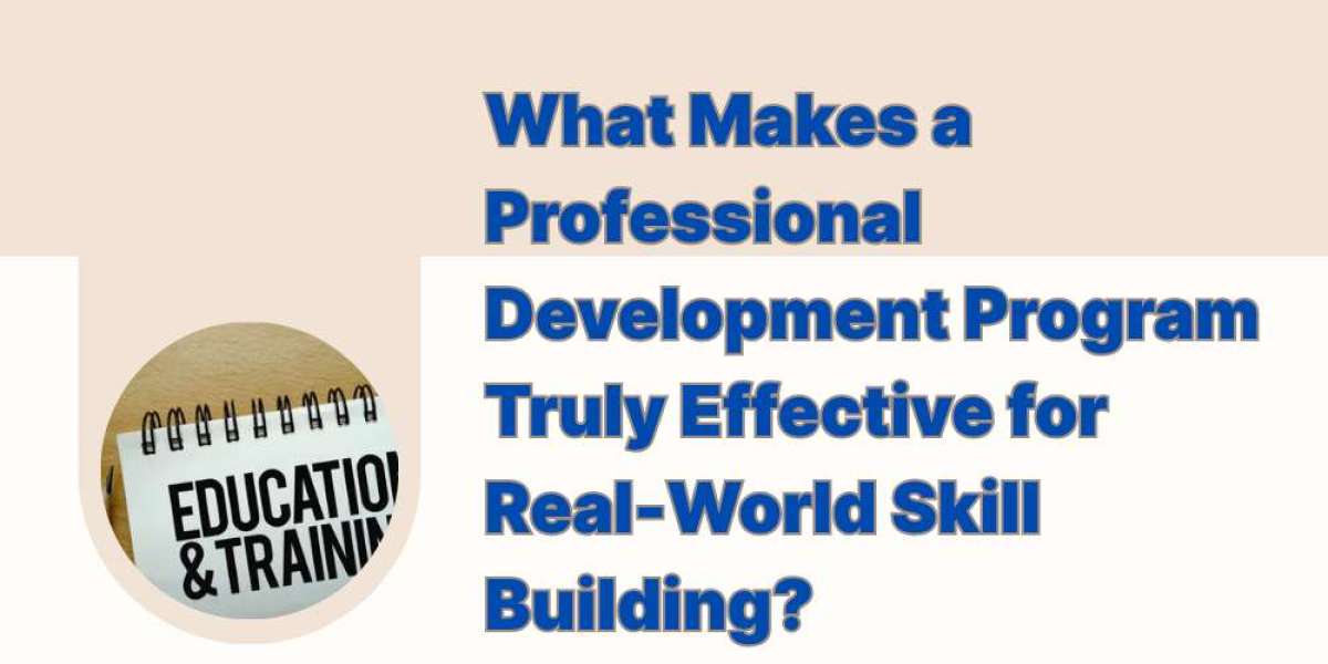 What Makes a Professional Development Program Truly Effective for Real-World Skill Building?