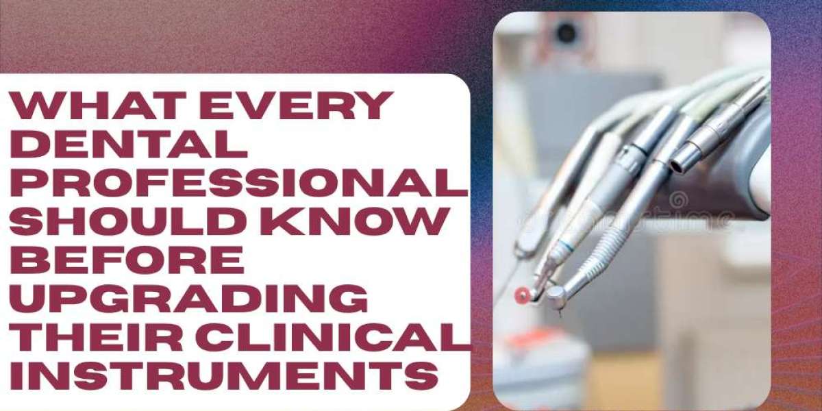 What Every Dental Professional Should Know Before Upgrading Their Clinical Instruments