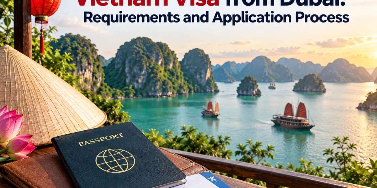 Vietnam Visa from Dubai: Requirements and Application Process